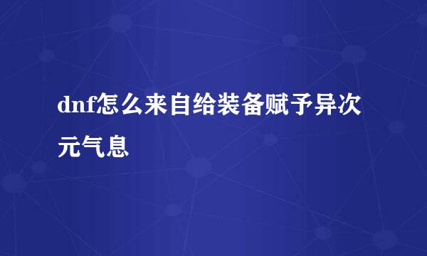 dnf怎么来自给装备赋予异次元气息