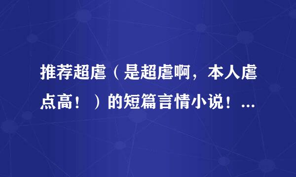 推荐超虐（是超虐啊，本人虐点高！）的短篇言情小说！！（花千骨，华胥引那种大家都知道的不要了~）