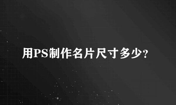 用PS制作名片尺寸多少？