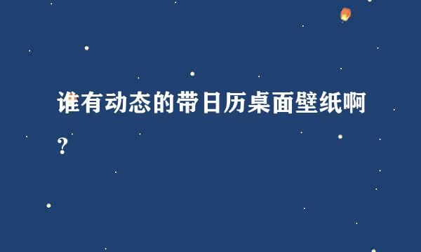 谁有动态的带日历桌面壁纸啊？