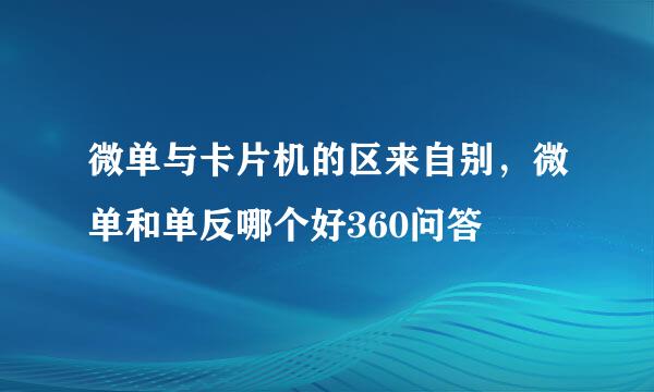 微单与卡片机的区来自别，微单和单反哪个好360问答