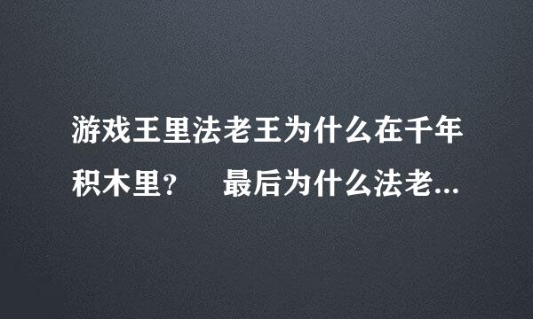 游戏王里法老王为什么在千年积木里？ 最后为什么法老王要和游戏决斗？