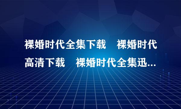 裸婚时代全集下载 裸婚时代高清下载 裸婚时代全集迅雷下载 裸婚时代高清在线观看