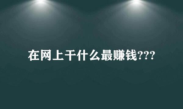 在网上干什么最赚钱???