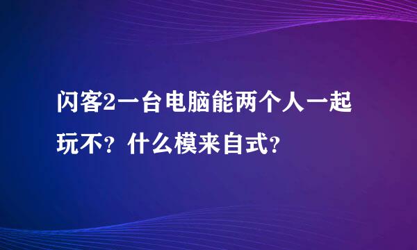 闪客2一台电脑能两个人一起玩不？什么模来自式？