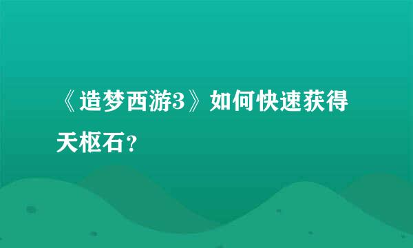 《造梦西游3》如何快速获得天枢石？