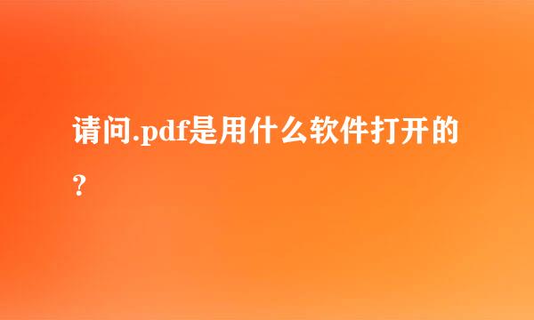 请问.pdf是用什么软件打开的？