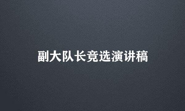 副大队长竞选演讲稿