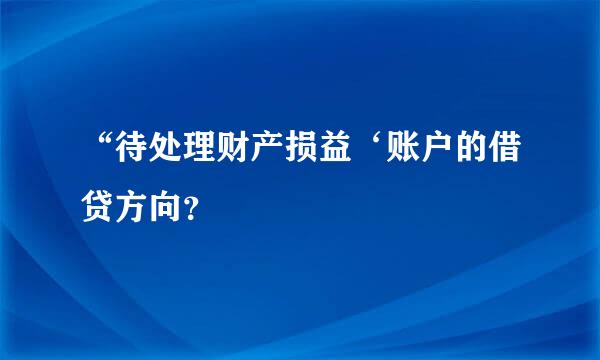 “待处理财产损益‘账户的借贷方向？