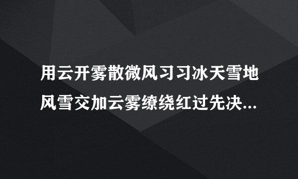 用云开雾散微风习习冰天雪地风雪交加云雾缭绕红过先决心奏做寒风刺骨鹅毛大雪电闪雷鸣来自写短文任意4个词写短文？