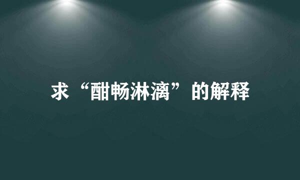 求“酣畅淋漓”的解释