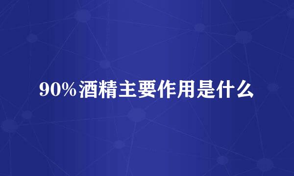 90%酒精主要作用是什么