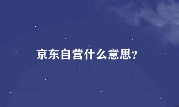 京东自营什么意思？