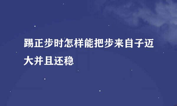 踢正步时怎样能把步来自子迈大并且还稳