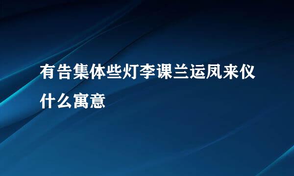 有告集体些灯李课兰运凤来仪什么寓意