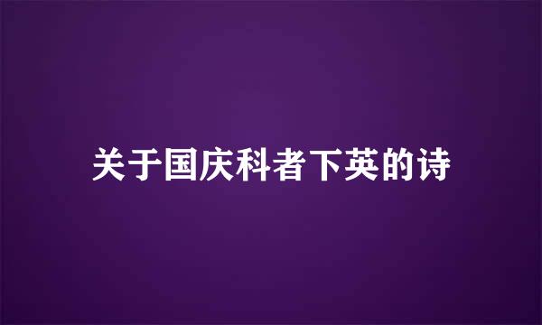 关于国庆科者下英的诗