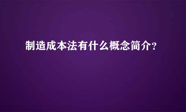 制造成本法有什么概念简介？