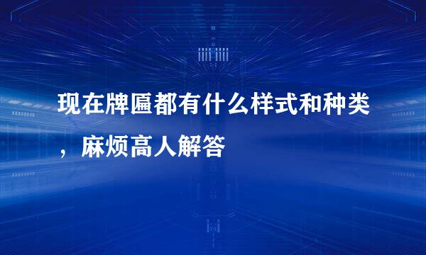 现在牌匾都有什么样式和种类，麻烦高人解答