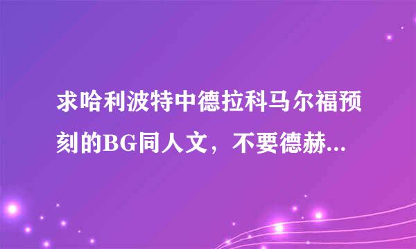 求哈利波特中德拉科马尔福预刻的BG同人文，不要德赫文，谢谢