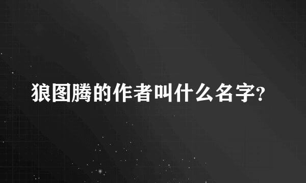 狼图腾的作者叫什么名字？