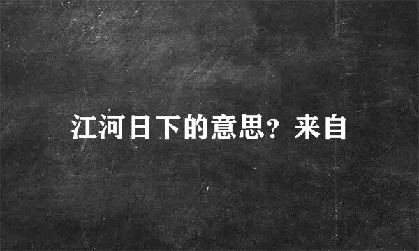 江河日下的意思？来自