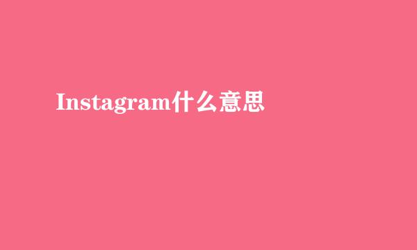 Instagram什么意思