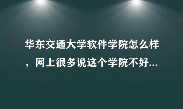 华东交通大学软件学院怎么样，网上很多说这个学院不好，我想问下软件学院的学长学姐们它到底怎么样呢