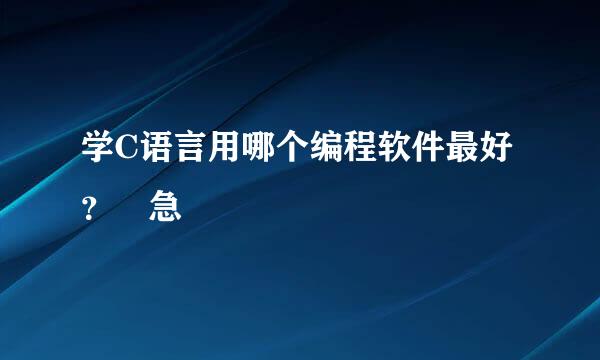 学C语言用哪个编程软件最好？ 急