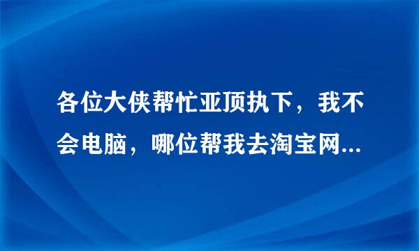 各位大侠帮忙亚顶执下，我不会电脑，哪位帮我去淘宝网的二手电脑主板套装，事成后给高分。