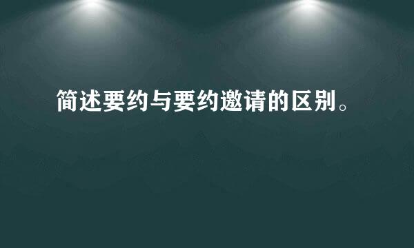 简述要约与要约邀请的区别。