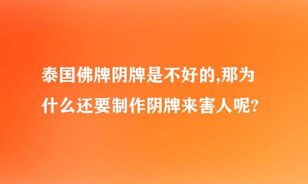 泰国佛牌阴牌是不好的,那为什么还要制作阴牌来害人呢?