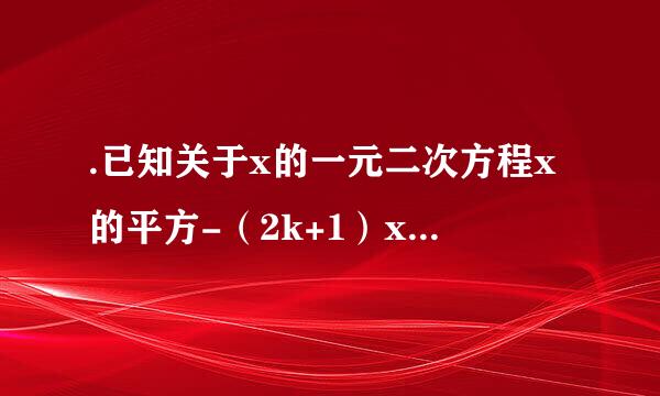 .已知关于x的一元二次方程x的平方-（2k+1）x+4k-3=0已知关于x的一元...