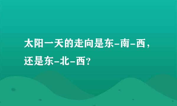 太阳一天的走向是东-南-西，还是东-北-西？