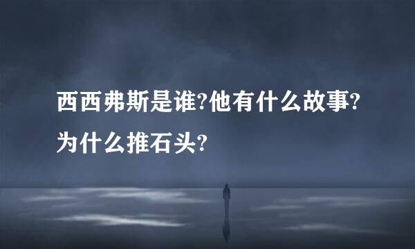 西西弗斯是谁?他有什么故事?为什么推石头?