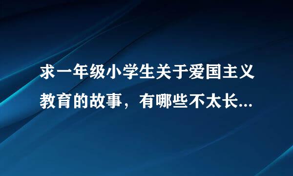 求一年级小学生关于爱国主义教育的故事，有哪些不太长的故事，演讲比赛用？谢谢！5分钟以内