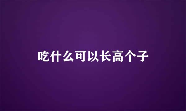 吃什么可以长高个子