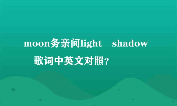 moon务亲间light shadow 歌词中英文对照？