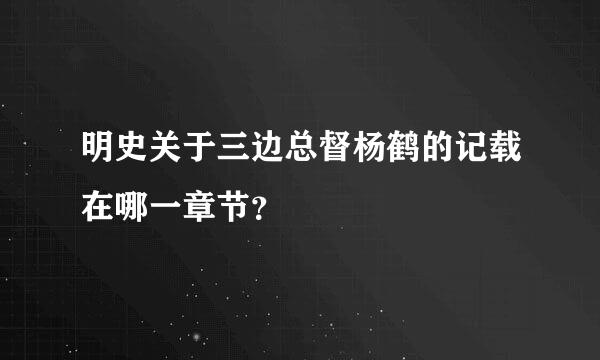 明史关于三边总督杨鹤的记载在哪一章节？