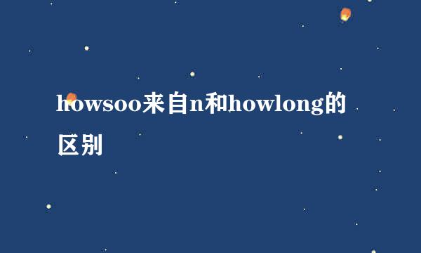 howsoo来自n和howlong的区别