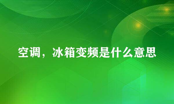 空调，冰箱变频是什么意思