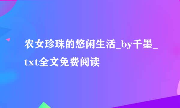 农女珍珠的悠闲生活_by千墨_txt全文免费阅读