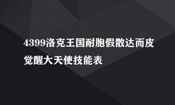 4399洛克王国耐胞假散达而皮觉醒大天使技能表