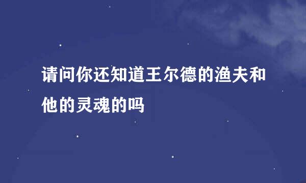 请问你还知道王尔德的渔夫和他的灵魂的吗