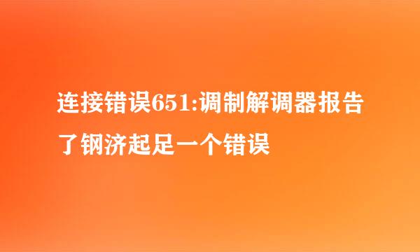 连接错误651:调制解调器报告了钢济起足一个错误