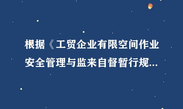 根据《工贸企业有限空间作业安全管理与监来自督暂行规定》，关于有随良将木限空间作业安全保障的说法，正确的有（       ）。