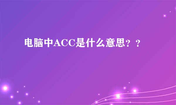 电脑中ACC是什么意思？？