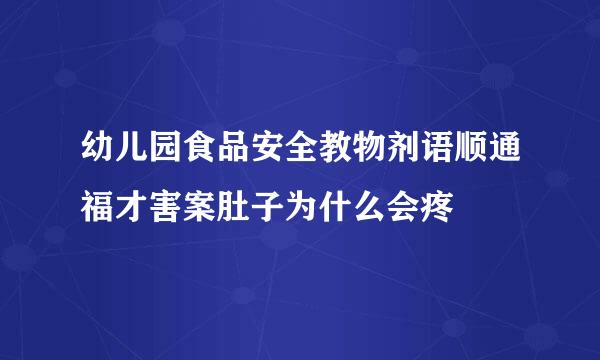 幼儿园食品安全教物剂语顺通福才害案肚子为什么会疼