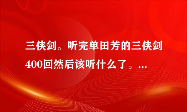 三侠剑。听完单田芳的三侠剑400回然后该听什么了。和三侠剑有联系的评书