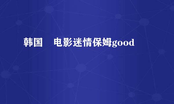 韩国 电影迷情保姆good