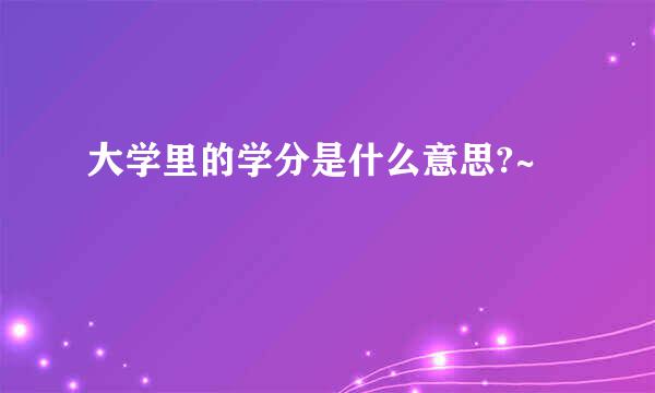 大学里的学分是什么意思?~